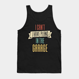 I Can't I Have Plans In The Garage Tank Top